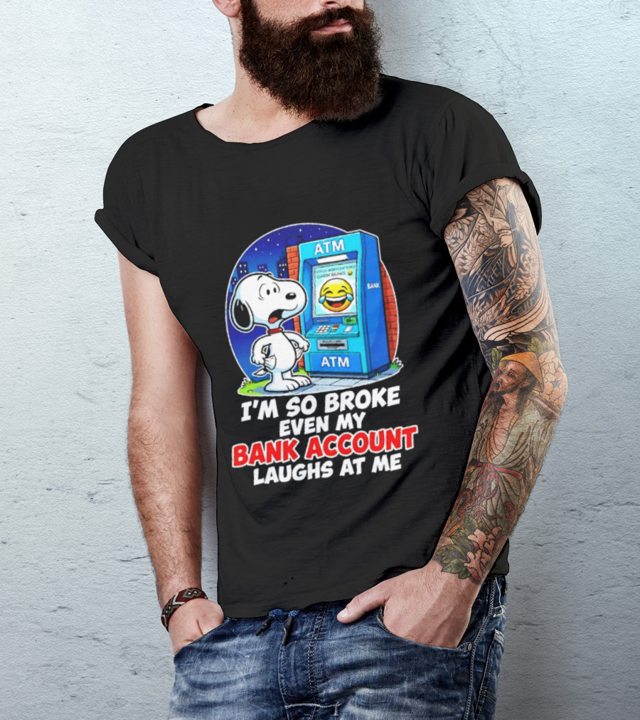 Snoopy ATM I'm So Broke Even My Bank Account Laughs At Me T-Shirt