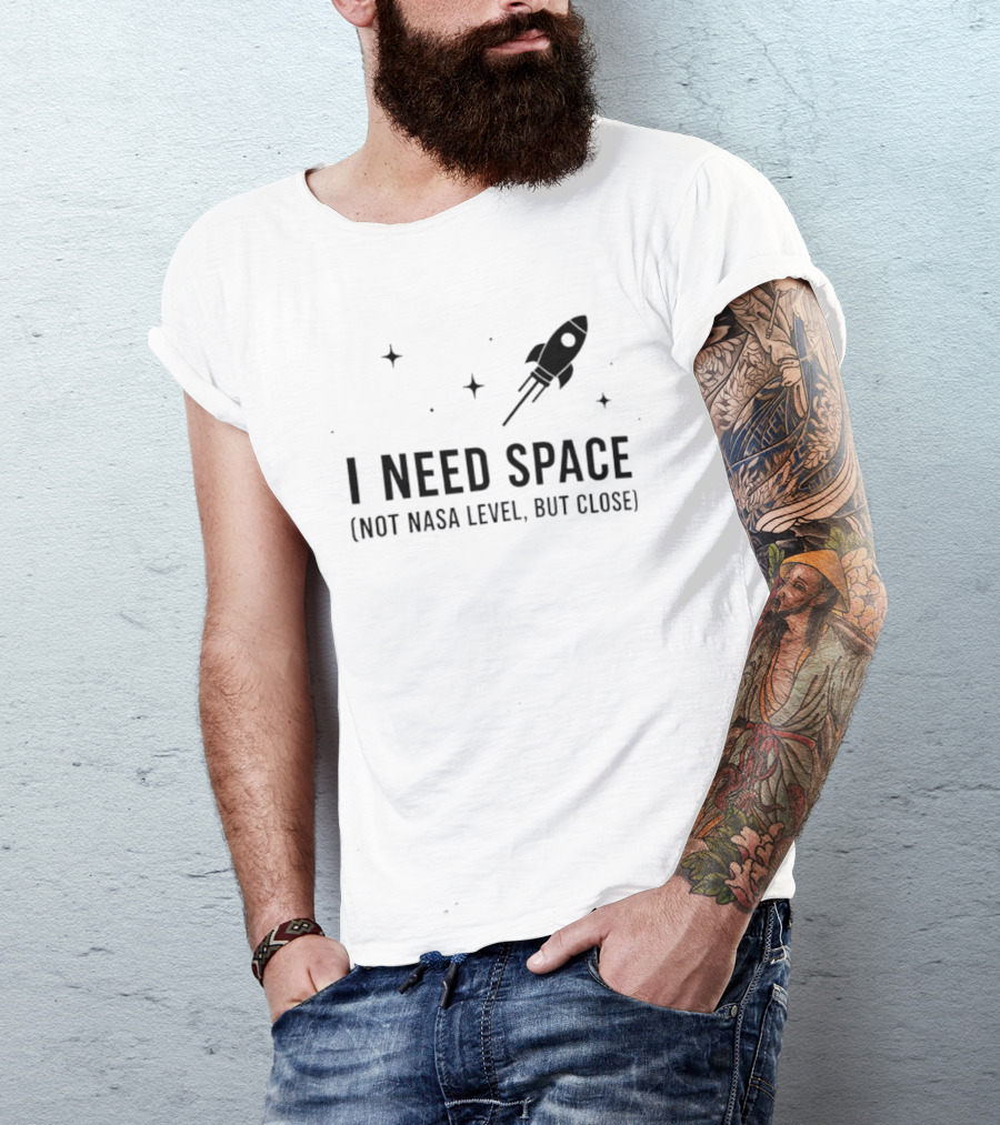 I Need Space Rocket Not NASA Level But Close T-Shirt