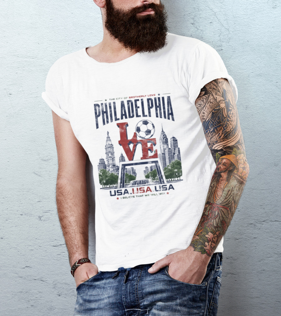 Philadelphia Love Soccer Club USA I Believe That We Will Win T-Shirt