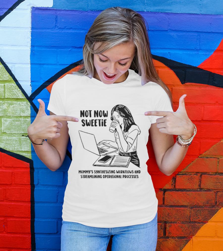 Not Now Sweetie Mommy's Synthesizing Workflows Streamlining Operational Processes T-Shirt