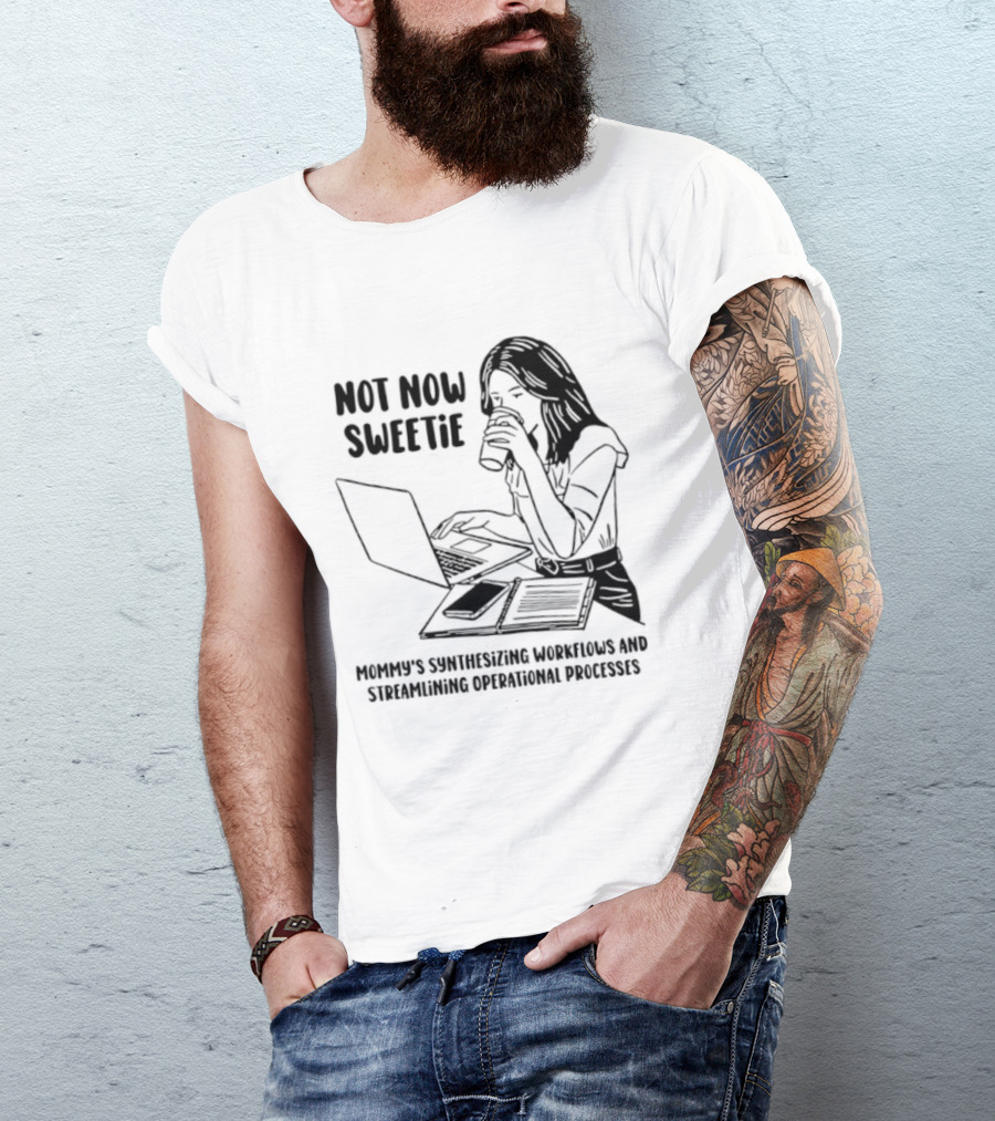 Not Now Sweetie Mommy's Synthesizing Workflows Streamlining Operational Processes T-Shirt