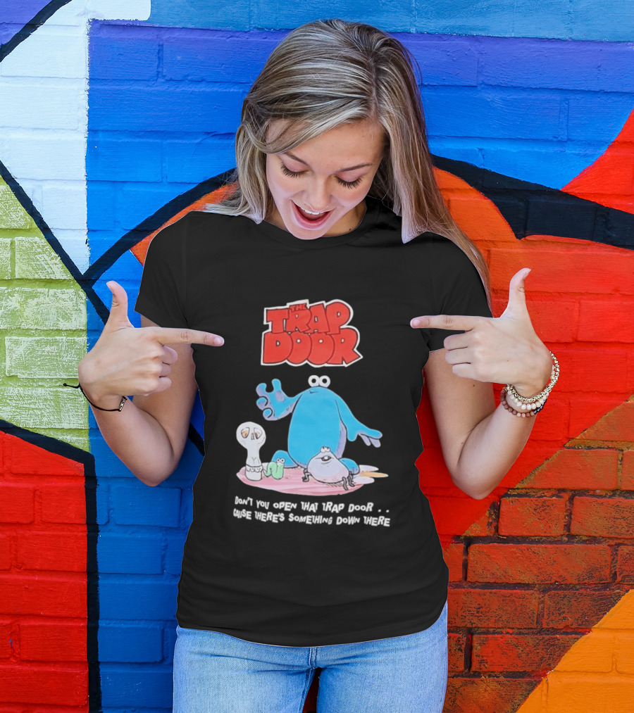 The Trap Door Don't You Open That Trap Door Cause There's Something Down There TV Characters T-Shirt