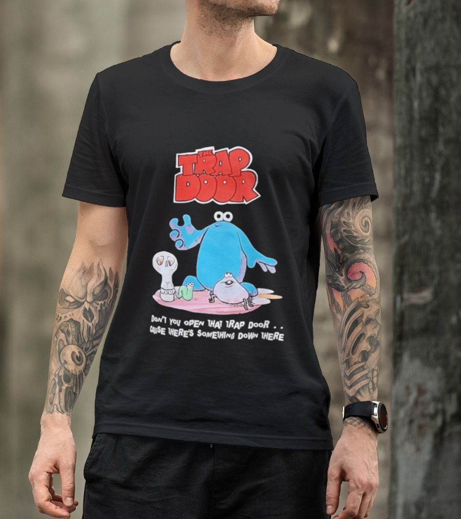 The Trap Door Don't You Open That Trap Door Cause There's Something Down There TV Characters T-Shirt
