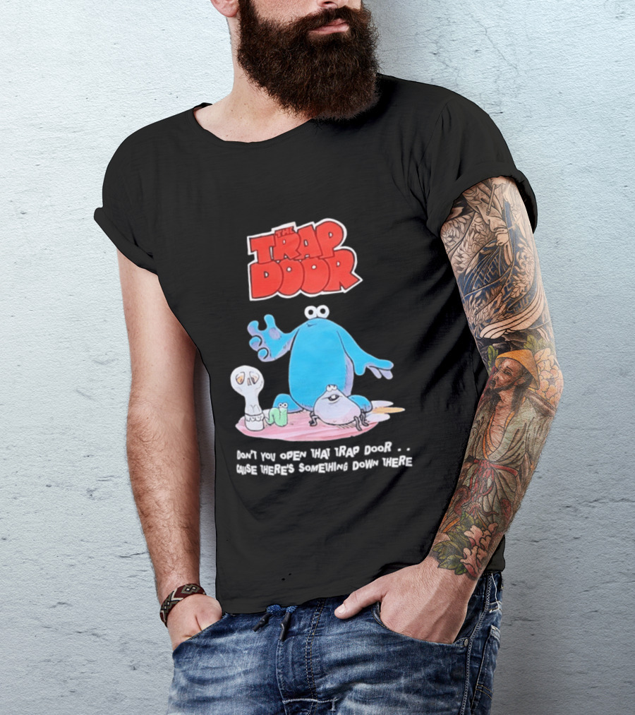 The Trap Door Don't You Open That Trap Door Cause There's Something Down There TV Characters T-Shirt