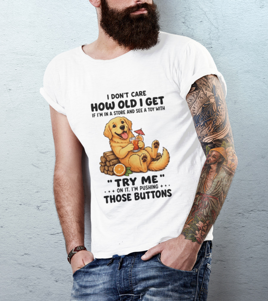 Golden Retriever I Don't Care How Old I Get Try Me I'm Pushing Those Buttons T-Shirt