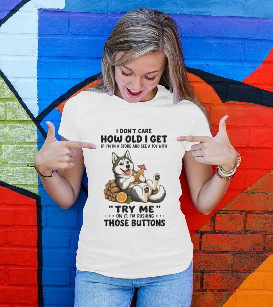 I Don't Care How Old I Get Husky Dog Try Me Pushing Those Buttons T-Shirt