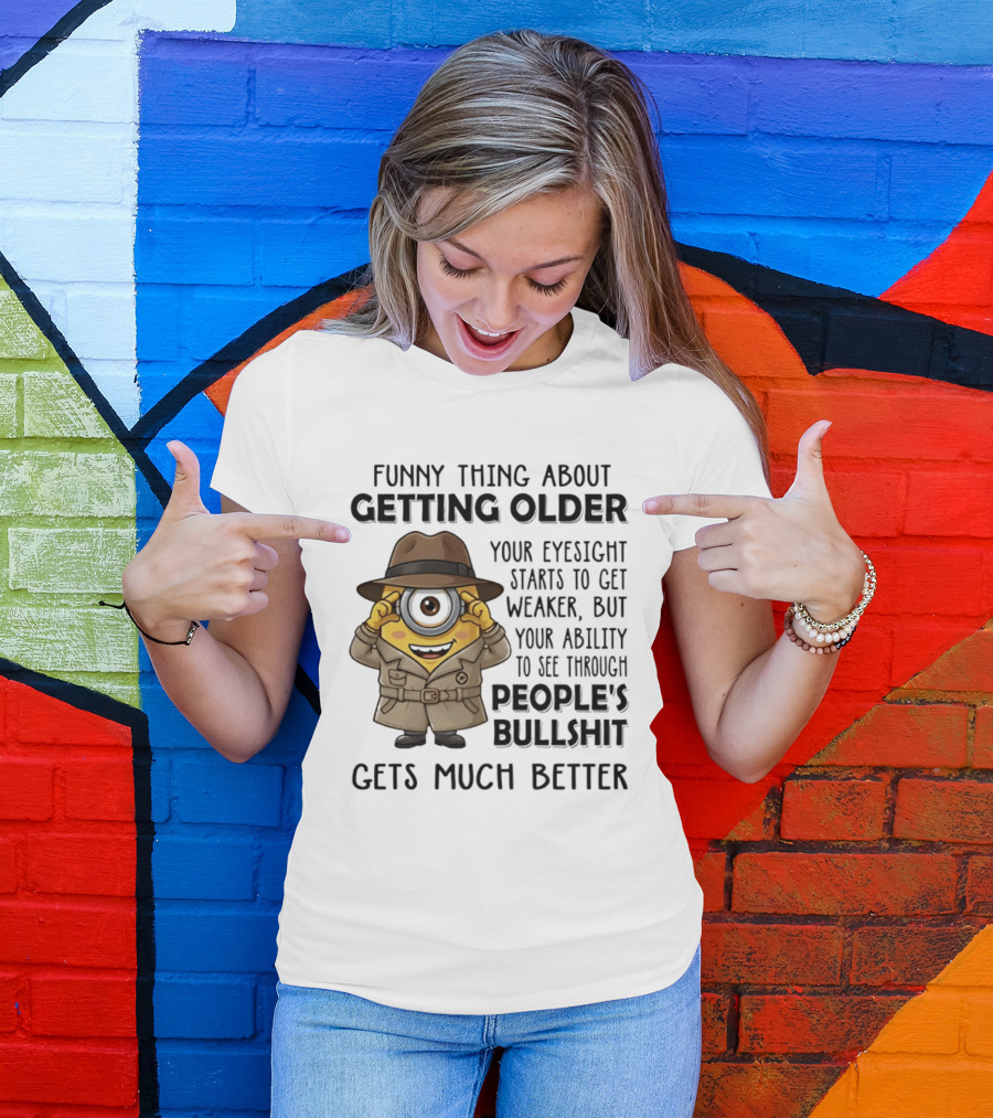 Funny Thing About Getting Older Your Eyesight Starts Weaker Ability See Through People's Bullshit Gets Better Minion Spy T-Shirt