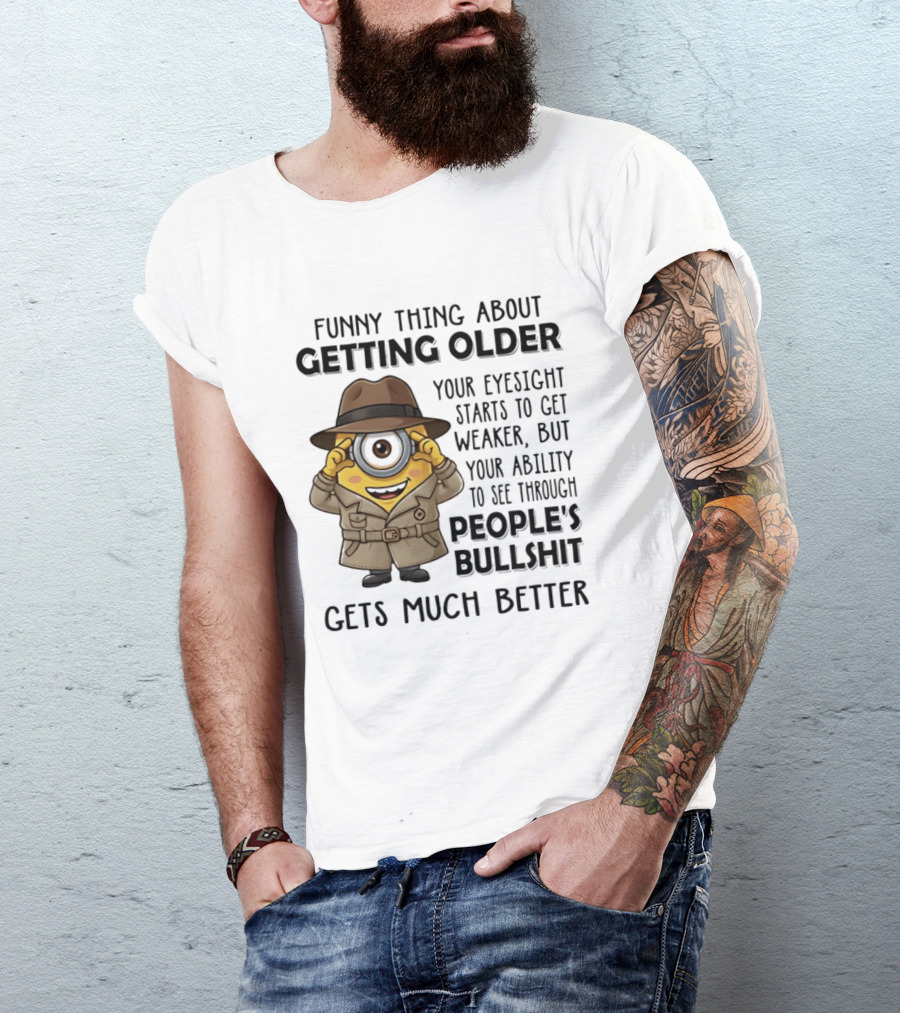 Funny Thing About Getting Older Your Eyesight Starts Weaker Ability See Through People's Bullshit Gets Better Minion Spy T-Shirt