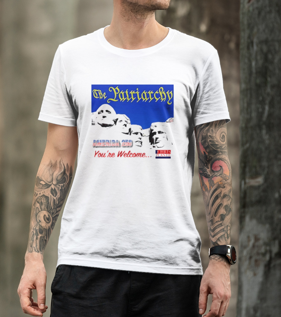 The Patriarchy America 250 You're Welcome Mount Rushmore T-Shirt