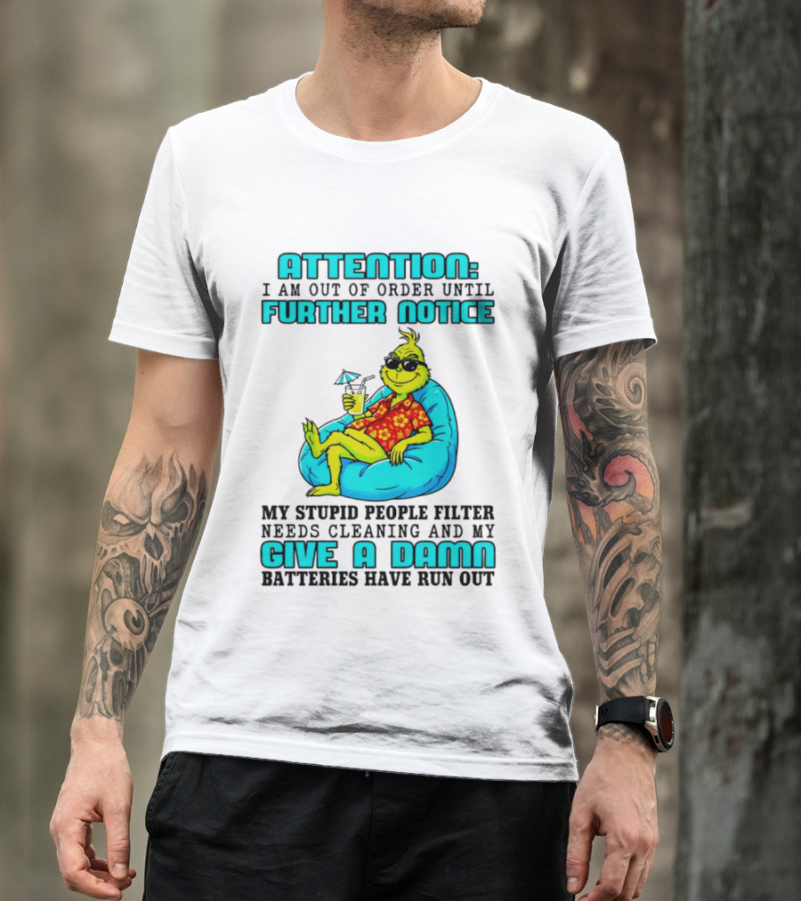 Attention I Am Out Of Order Until Further Notice My Stupid People Filter Green Grinch Give A Damn Batteries Have Run Out T-Shirt