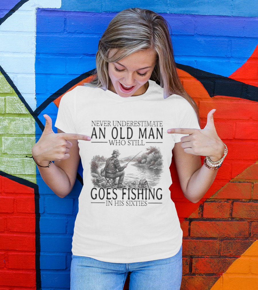 Never Underestimate An Old Man Who Still Goes Fishing In His Sixties 2026 T-Shirt