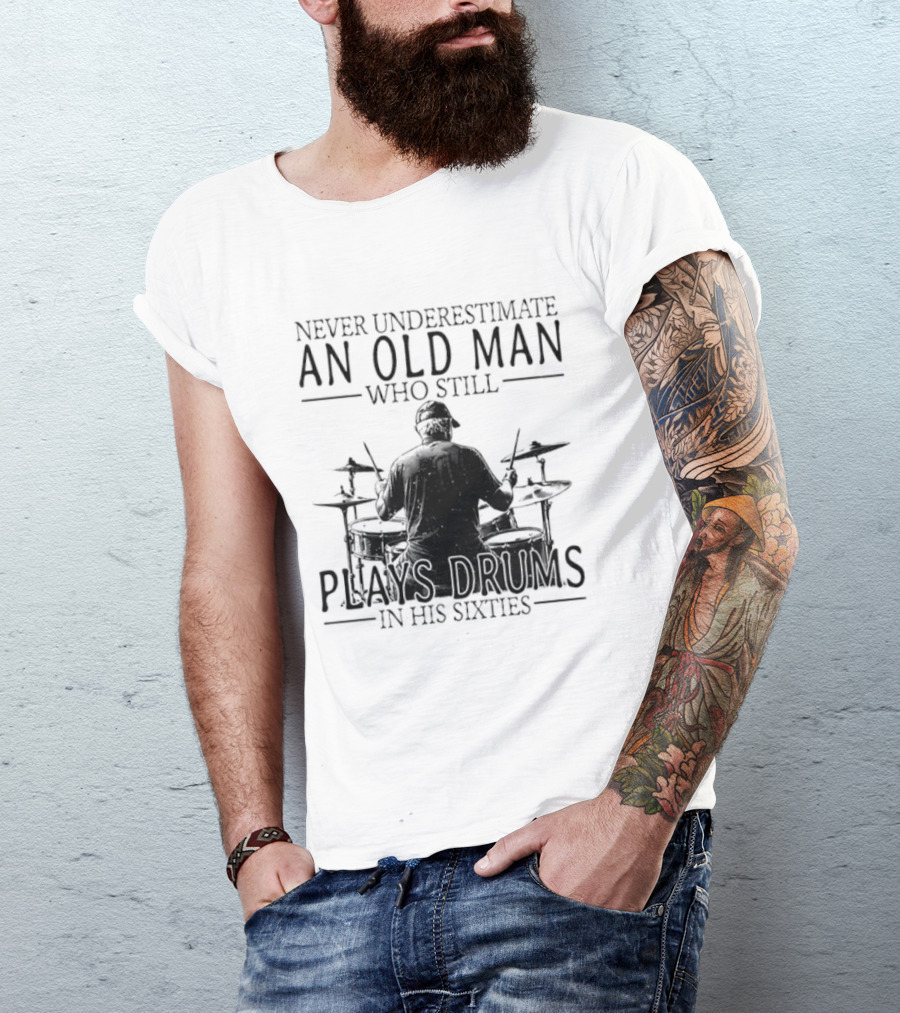 Never Underestimate An Old Man Who Still Plays Drums In His Sixties 2026 T-Shirt
