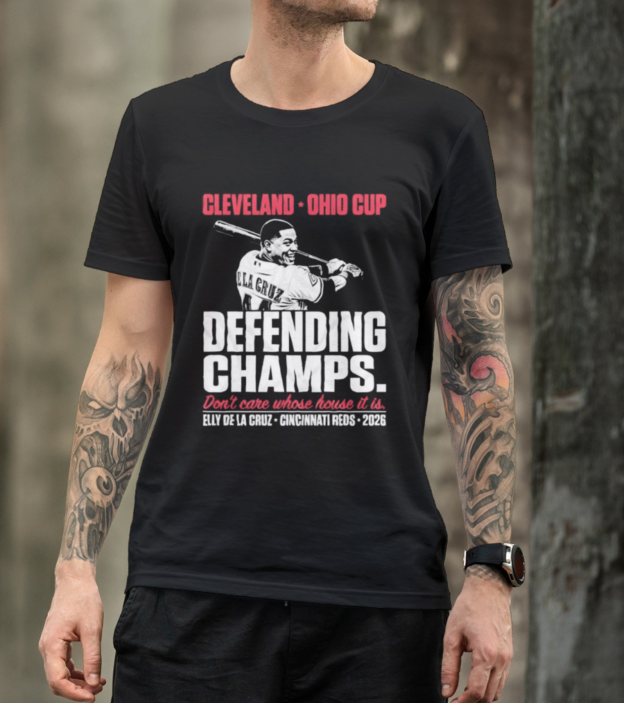 Elly De La Cruz Cincinnati Reds Defending Champs Cleveland Ohio Cup 2026 Don't Care Whose House It Is T-Shirt