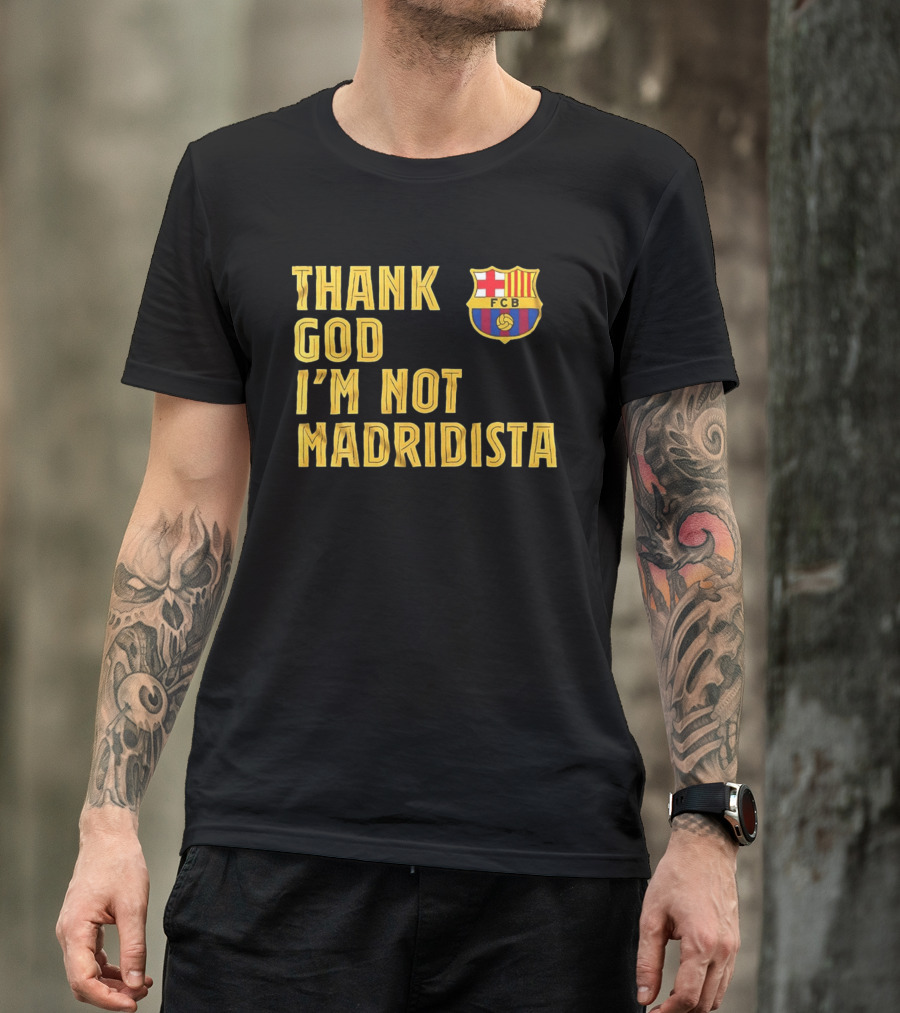 Thank God I'm Not Madridista FC Barcelona FCB T-Shirt