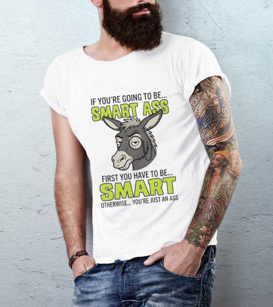 If You're Going To Be Smart Ass First You Have To Be Smart Otherwise You're Just An Ass Donkey T-Shirt