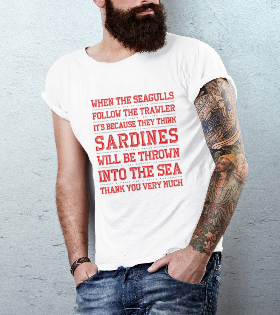 When The Seagulls Follow The Trawler Sardines Will Be Thrown Into The Sea T-Shirt