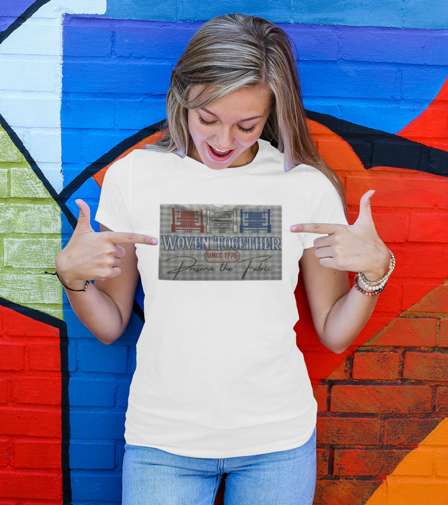 Woven Together Preserve The Fabric Since 1776 Patriotic Looms T-Shirt