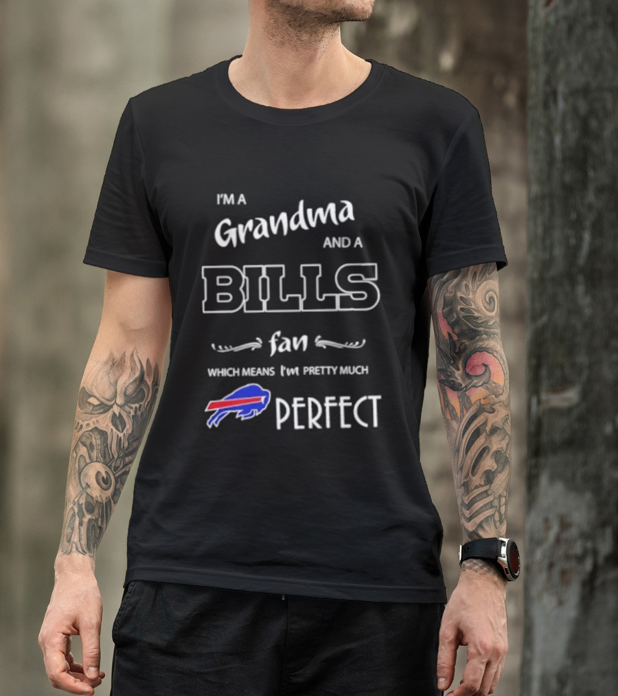 I'm A Grandma And A Bills Fan Which Means I'm Pretty Much Perfect T-Shirt