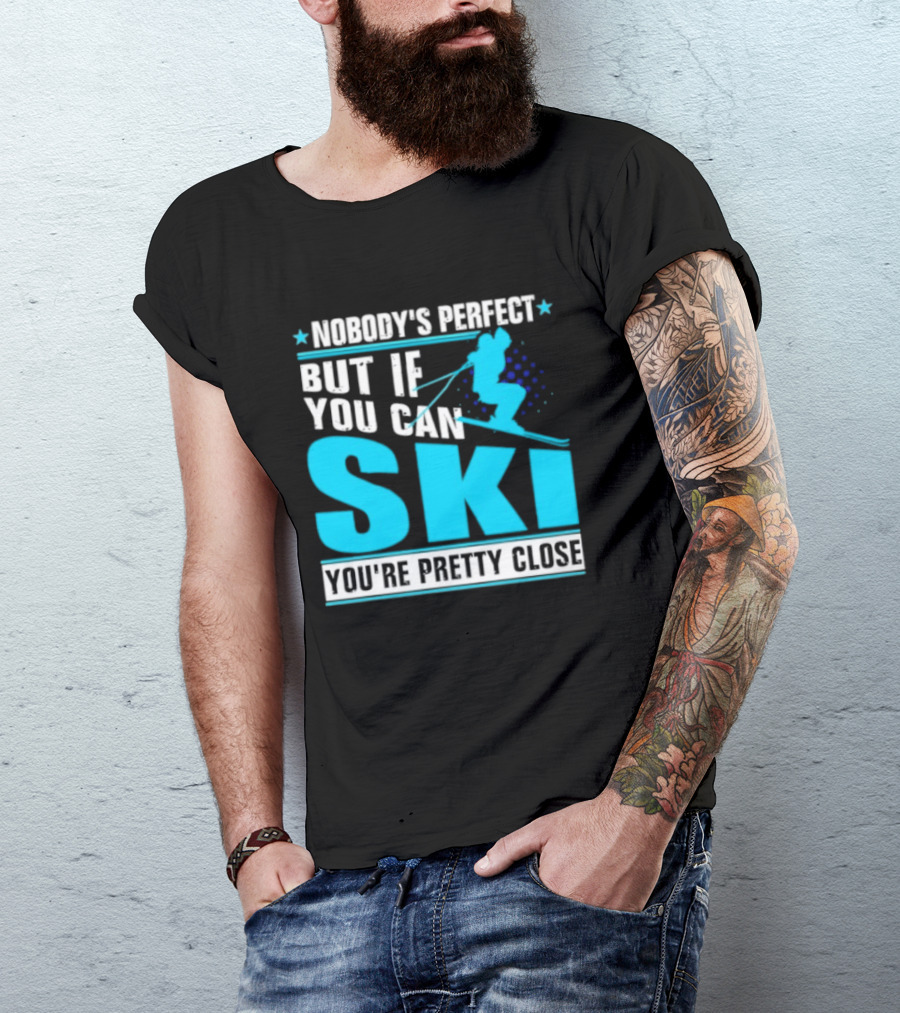 Nobody's Perfect But If You Can Ski You're Pretty Close T-Shirt