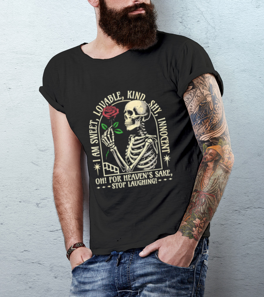 Skeleton Rose I Am Sweet Lovable Kind Shy Innocent Oh For Heaven's Sake Stop Laughing T-Shirt