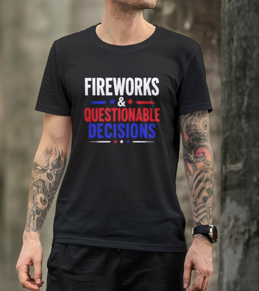 Fireworks And Questionable Decisions 4th Of July Celebration Stars And Stripes T-Shirt