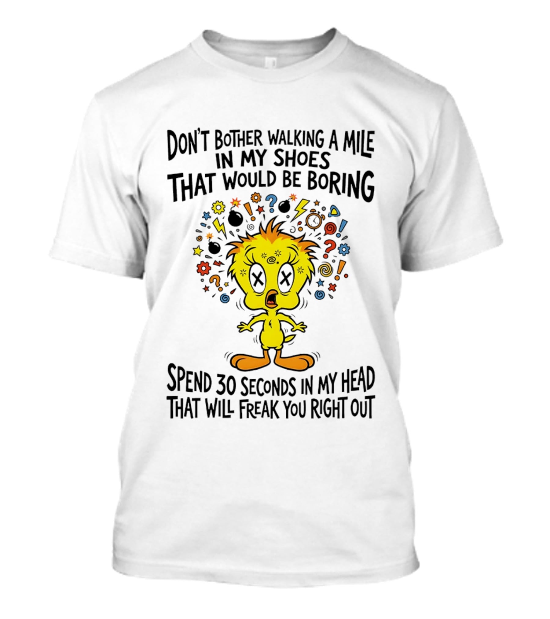 Don't Bother Walking A Mile In My Shoes Spend 30 Seconds In My Head Tweety T-Shirt