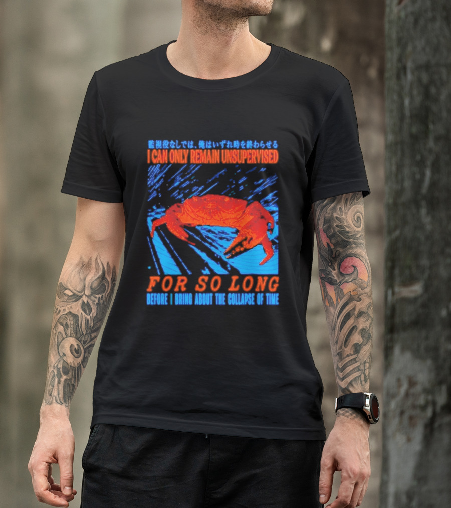 Crab I Can Only Remain Unsupervised For So Long Before I Bring About The Collapse Of Time T-Shirt