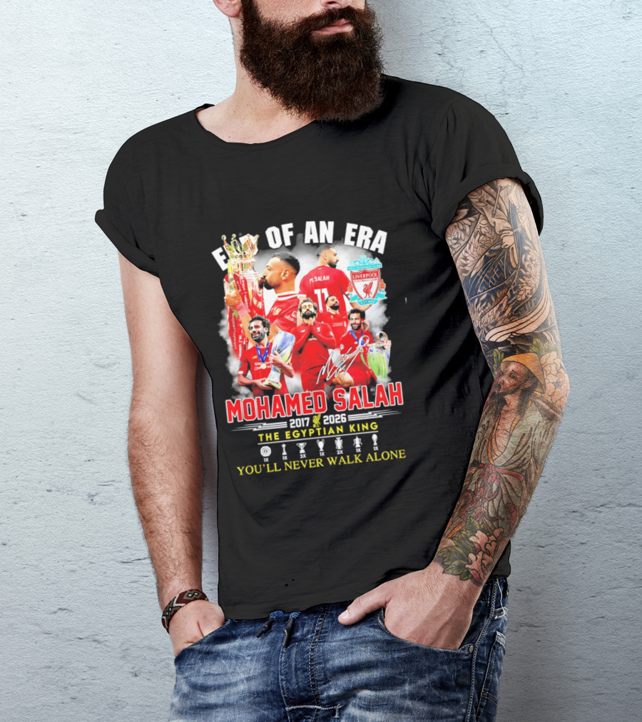 End Of An Era Liverpool Football Club Mohamed Salah 2017 2026 The Egyptian King You'll Never Walk Alone T-Shirt