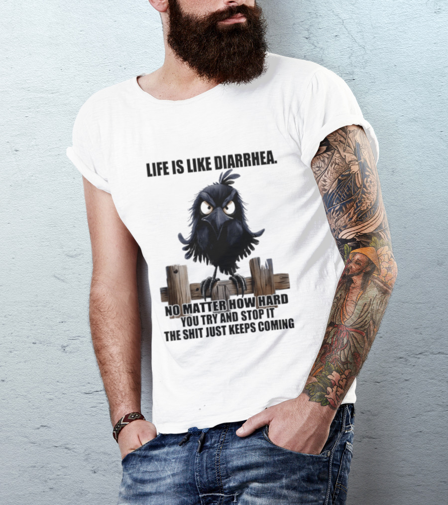 Life Is Like Diarrhea No Matter How Hard You Try Shit Just Keeps Coming T-Shirt