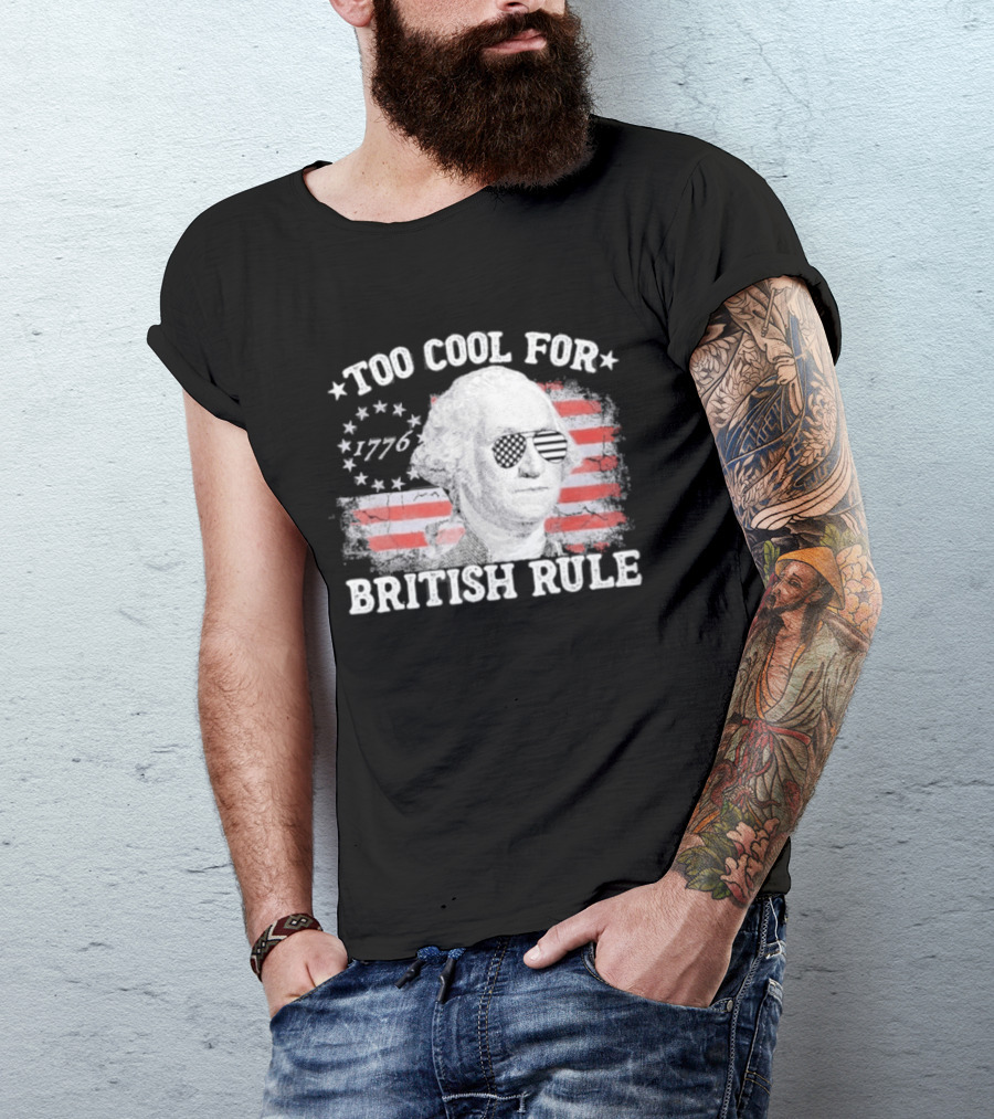 Too Cool For British Rule 1776 Independence Theme With George Washington And American Flag Stripes T-Shirt