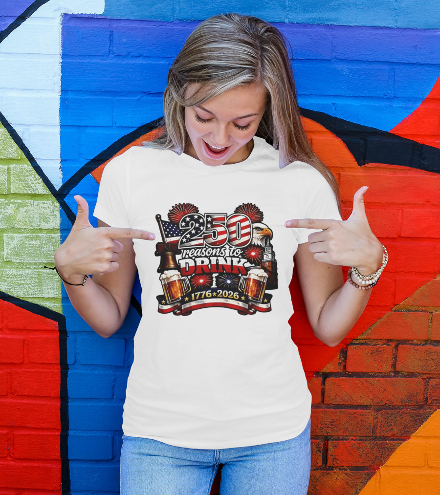 250 Reasons To Drink 1776 2026 American Flag Eagle Fireworks Celebration T-Shirt