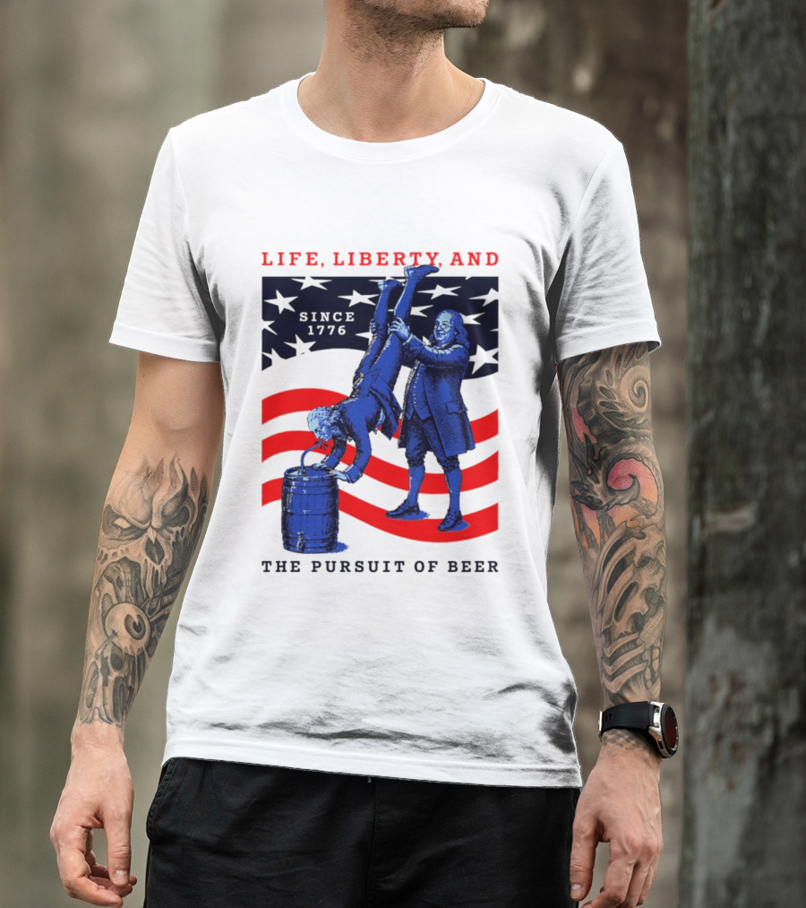 Life Liberty And The Pursuit Of Beer Since 1776 Patriotic Celebration American Flag T-Shirt