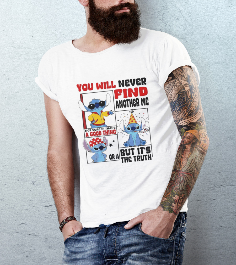 Lilo And Stitch You Will Never Find Another Me Not Sure If That's A Good Thing But It's The Truth T-Shirt