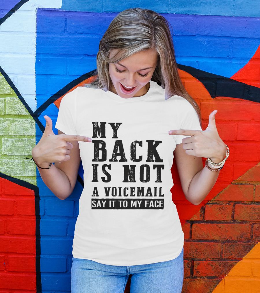 My Back Is Not A Voicemail Say It To My Face T-Shirt