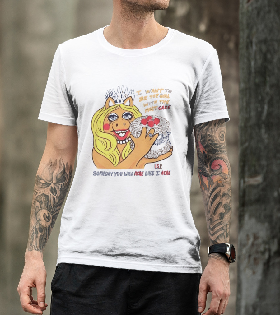 I Want To Be The Girl With The Most Cake Miss Piggy Parody Someday You Will Ache Like I Ache T-Shirt