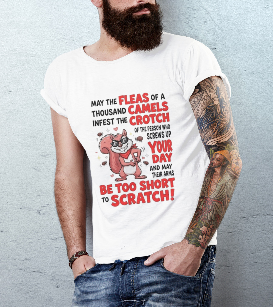 May The Fleas Of A Thousand Camels Infest The Crotch Of The Person Who Screws Up Your Day And May Their Arms Be Too Short To Scratch Funny Squirrel T-Shirt