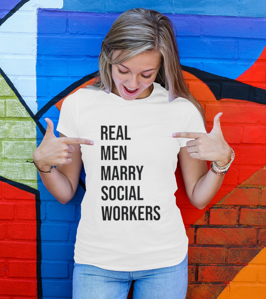 Real Men Marry Social Workers Empowering Message T-Shirt