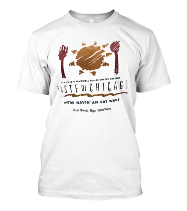 Old Style Maxwell House Coffee Present Taste Of Chicago We're Havin' An Eat Wave City Of Chicago Mayor Eugene Sawyer T-Shirt