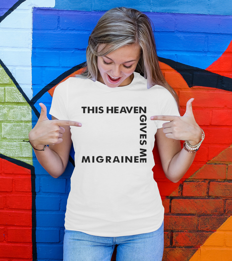 This Heaven Gives Me Migraine T-Shirt
