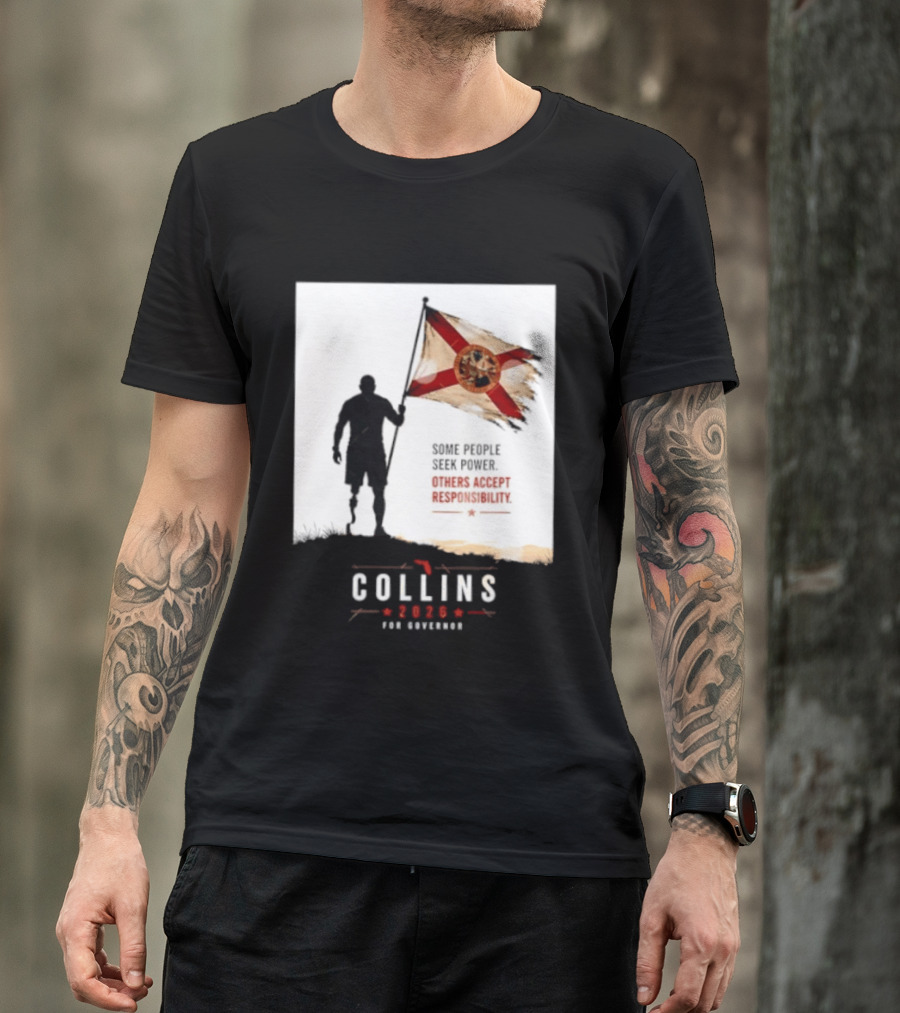 Collins 2026 For Governor Florida Flag Some People Seek Power Others Accept Responsibility T-Shirt
