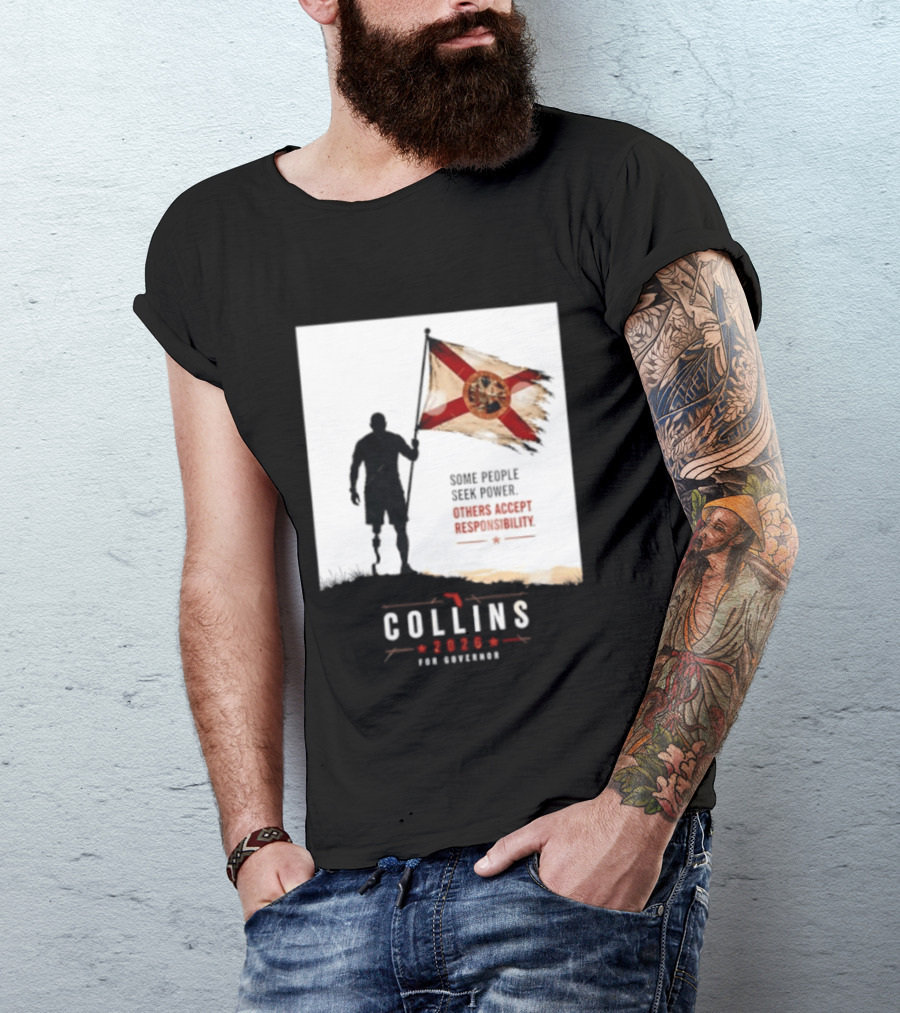 Collins 2026 For Governor Florida Flag Some People Seek Power Others Accept Responsibility T-Shirt