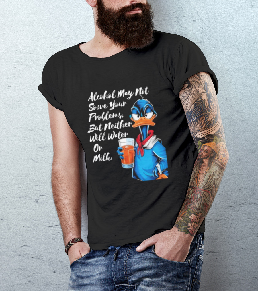 Alcohol May Not Solve Your Problems But Neither Will Water Oil Milk Duck Holding Drink T-Shirt