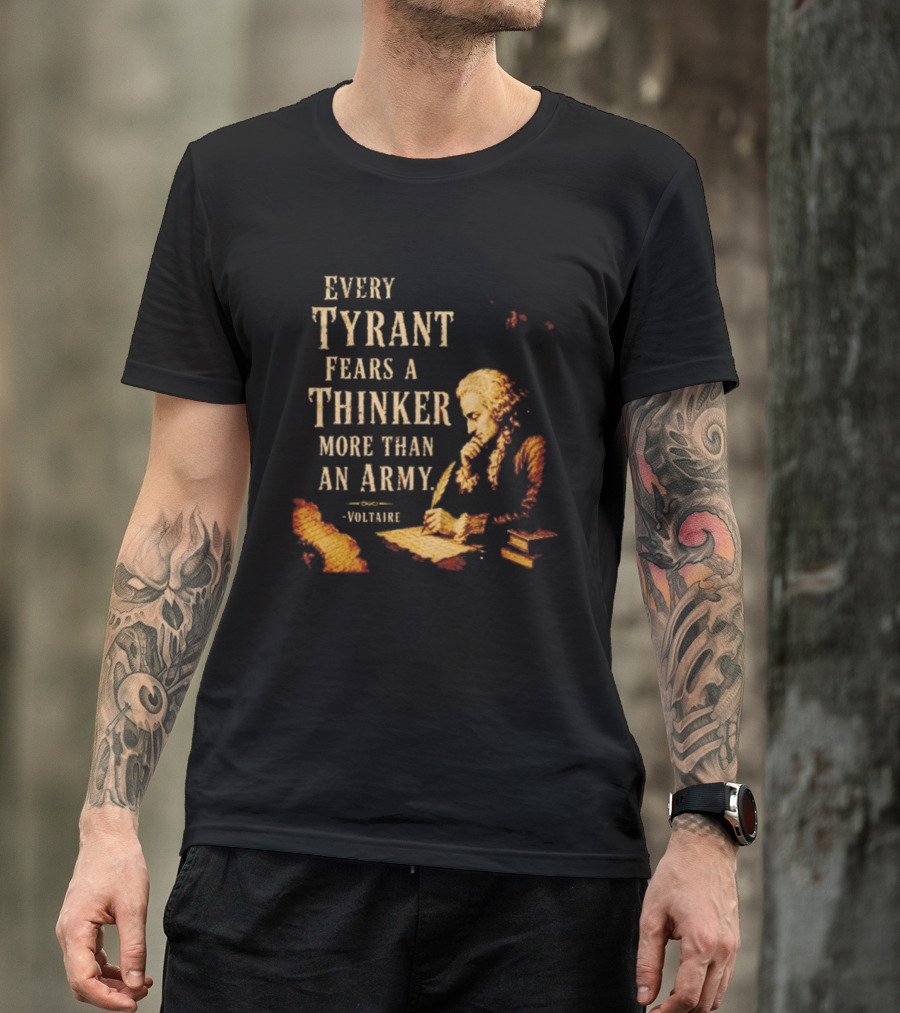 Every Tyrant Fears A Thinker More Than An Army Voltaire Philosophical T-Shirt