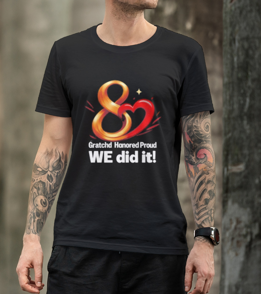 Gratchd Hanored Proud We Did It Achievement Celebration 8 Infinity Heart T-Shirt