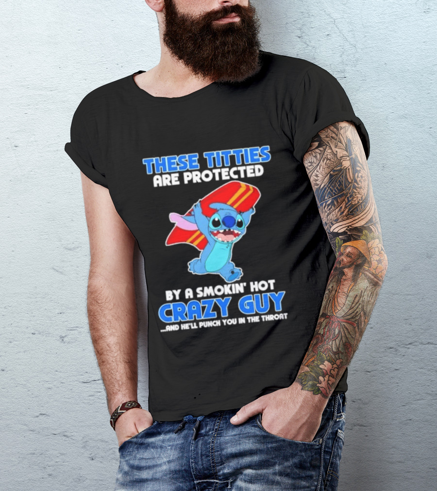 Stitch These Titties Are Protected By A Smokin' Hot Crazy Guy T-Shirt