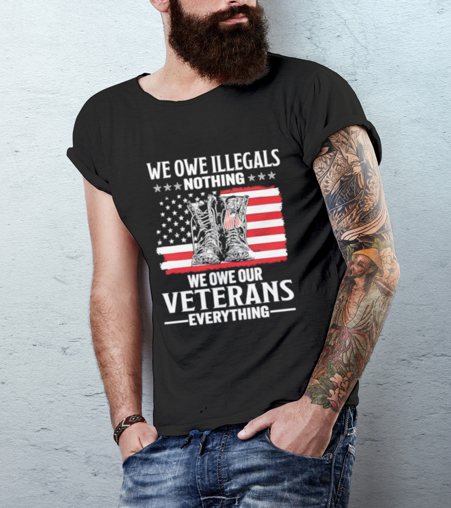 We Owe Illegals Nothing We Owe Our Veterans Everything Military Boots American Flag T-Shirt