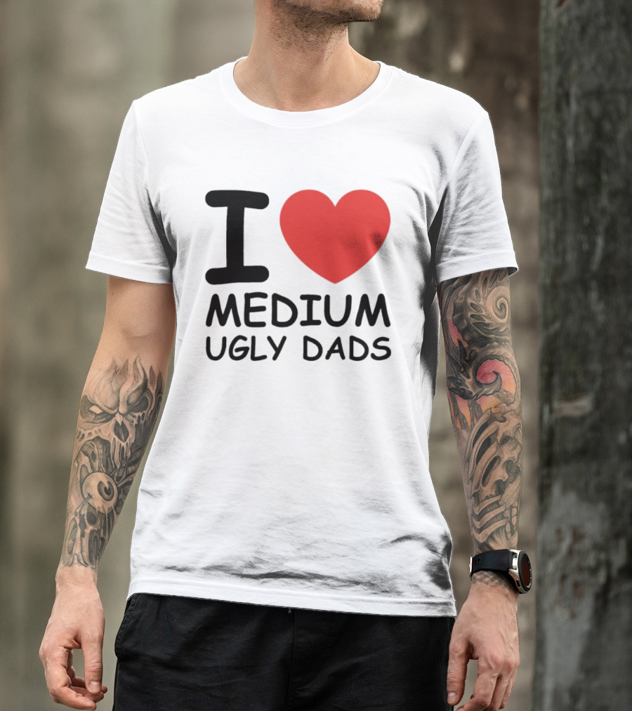 I Love Medium Ugly Dads Funny Phrase Red Heart T-Shirt