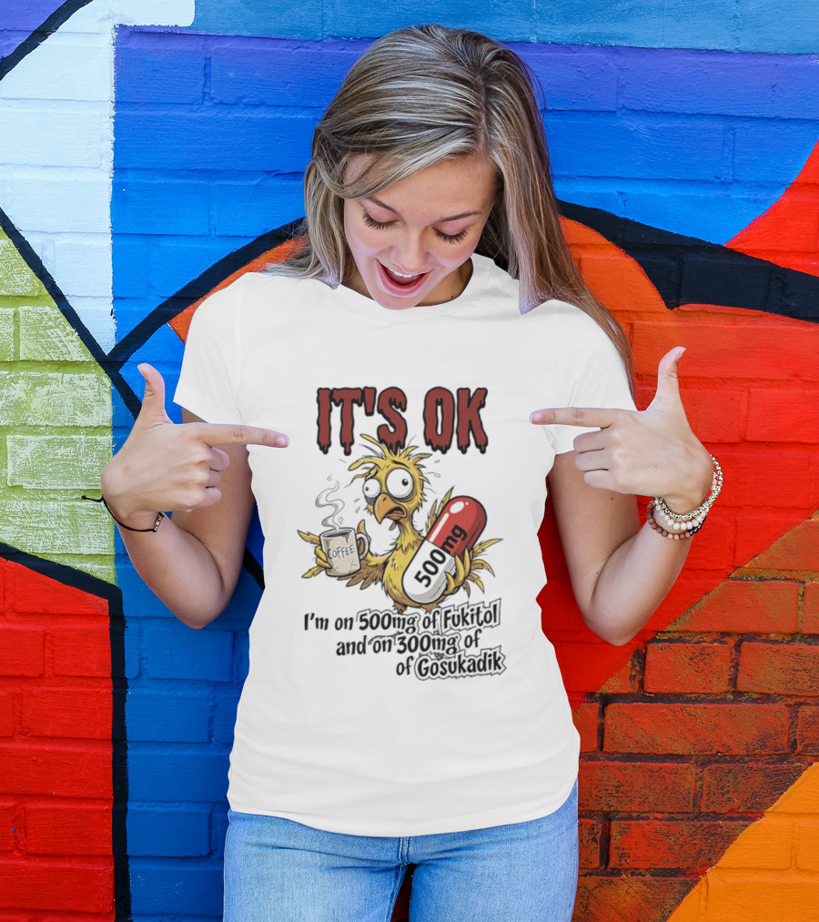 It's Ok Chicken 500mg Fukitol 300mg Gosukadik T-Shirt