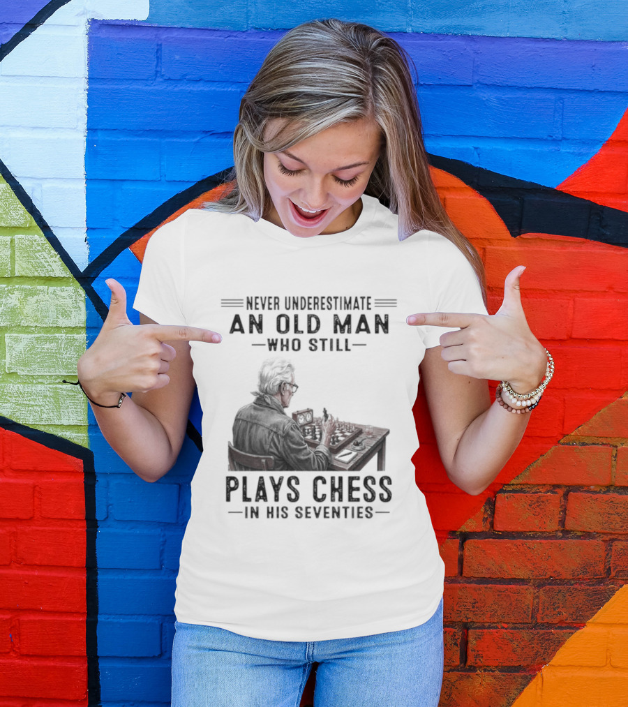 Never Underestimate An Old Man Who Still Plays Chess In His Seventies T-Shirt