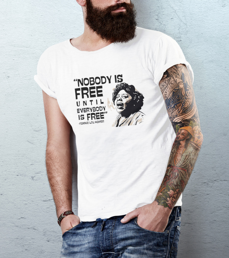 Nobody Is Free Until Everybody Is Free Fannie Lou Hamer Empowerment Message T-Shirt